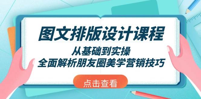 图文排版设计课程，从基础到实操，全面解析朋友圈美学营销技巧-中创项目网