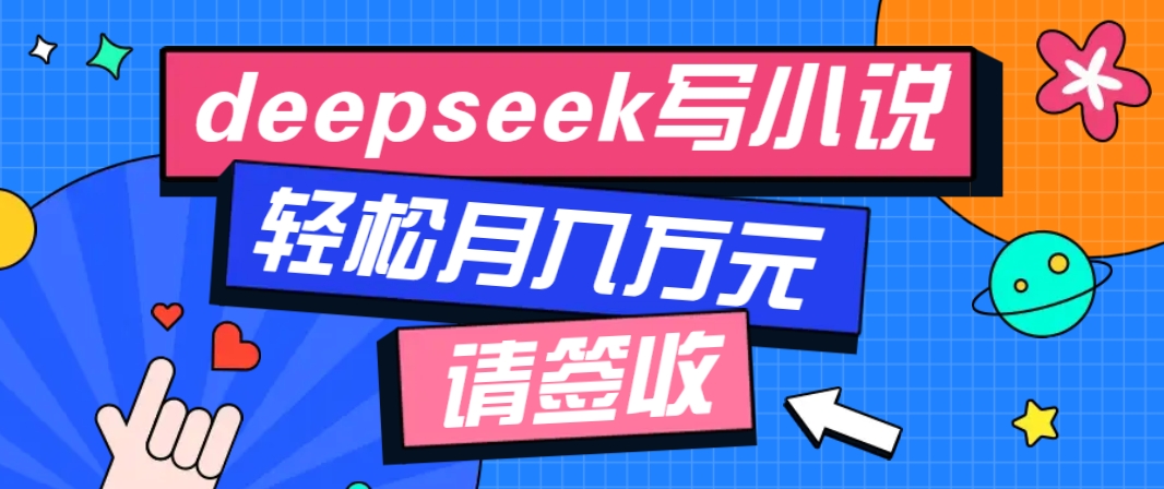 利用Deepseek写小说，零门槛AI小说创作全攻略，新手也能轻松学会提升收入-中创项目网
