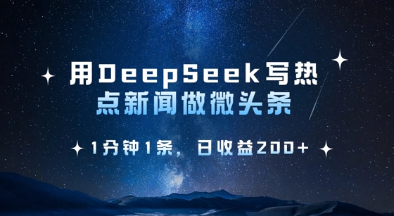 用DeepSeek写热点微头条，1分钟1条，日收益2张-中创项目网
