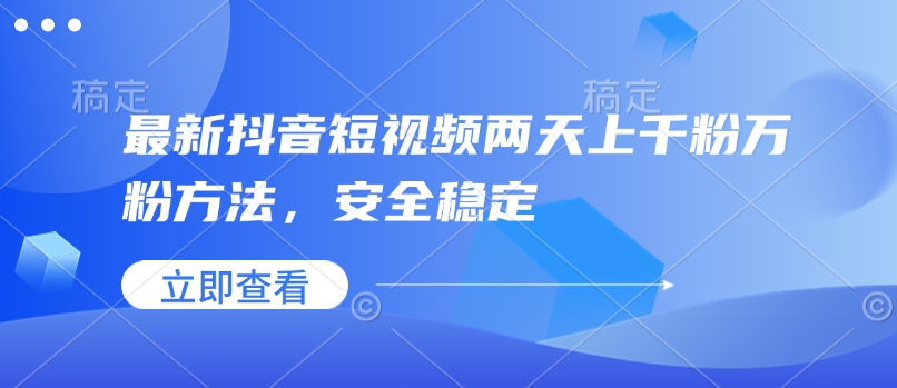 最新抖音短视频两天上千粉万粉方法，安全稳定-中创项目网