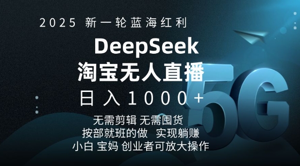 2025新一轮蓝海红利淘宝deepseek独家推出淘宝无人直播5.0躺Z项目，日入多张-中创项目网