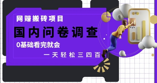 网创搬砖项目，国内问卷调查，0基础看完就会 一天轻松三四张，靠谱副业干就完了【揭秘】-中创项目网