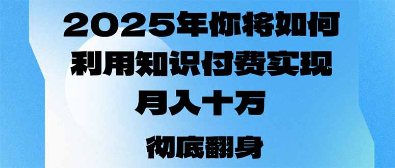 2025年，你将如何利用知识付费实现月入十万，甚至年入百万？-中创项目网