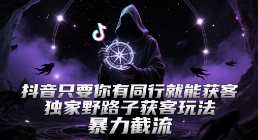 抖音只要你有同行就能获客，独家野路子获客玩法，暴力截流【揭秘】-中创项目网