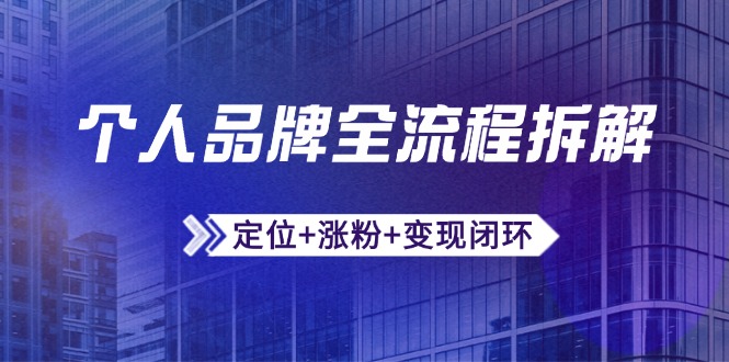 个人品牌全流程拆解：定位+涨粉+变现闭环，微信生态运营与资源整合-中创项目网
