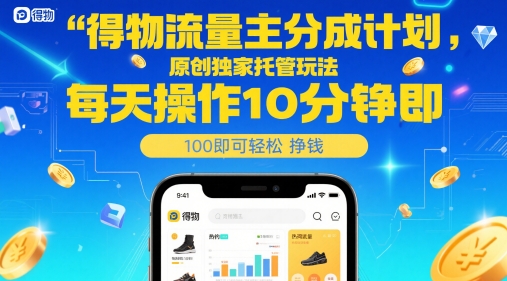 得物流量主分成计划，原创独家托管玩法，每天操作10分钟即可轻松挣米【揭秘】-中创项目网
