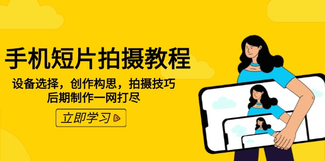 手机短片拍摄教程：设备选择，创作构思，拍摄技巧，后期制作一网打尽-中创项目网