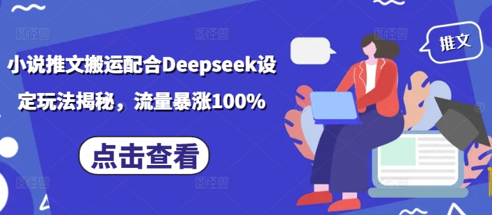 小说推文搬运配合Deepseek设定玩法揭秘，流量暴涨100%-中创项目网