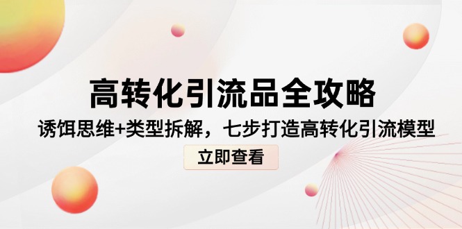 高转化引流品全攻略，诱饵思维+类型拆解，七步打造高转化引流模型-中创项目网