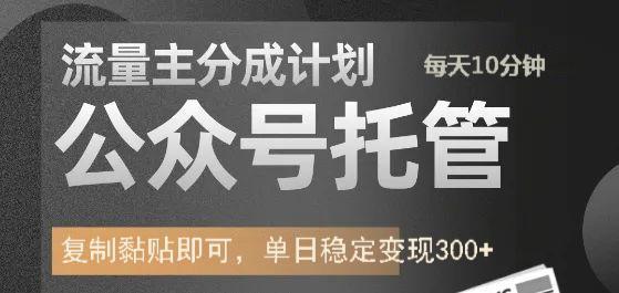 公众号托管计划-流量主分成计划，每天只需发布文章，单日稳定变现300+-中创项目网
