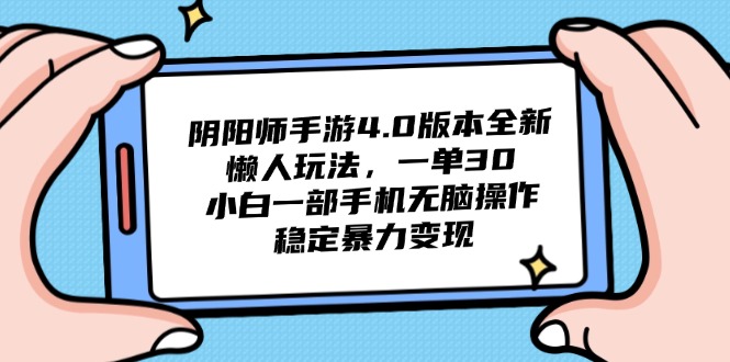 阴阳师手游4.0版本全新懒人玩法，一单30，小白一部手机无脑操作，稳定…-中创项目网