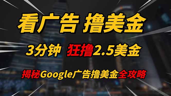 看广告，撸美金！！3分钟赚2.5美金！！日入200美金不是梦！揭秘Google…-中创项目网