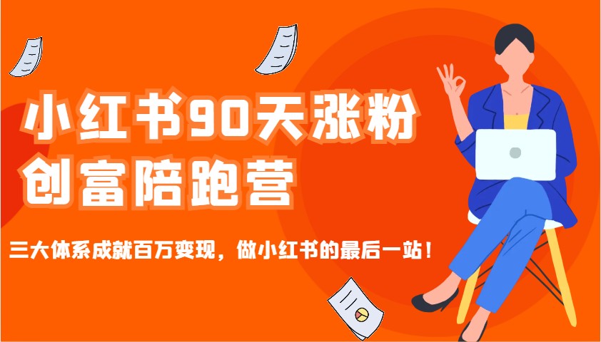 小红书90天涨粉创富陪跑营，三大体系成就百万变现，做小红书的最后一站！-中创项目网