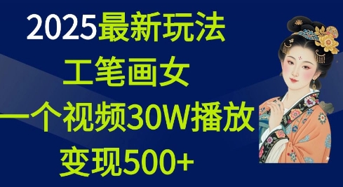2025最新玩法，工笔画美女，一个视频30万播放变现500+-中创项目网