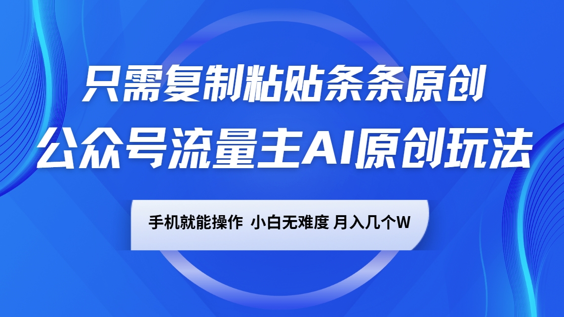 公众号流量主AI原创玩法，只需复制粘贴条条原创，手机可操作，小白无难度，月入几个W-中创项目网