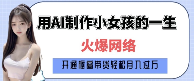 爆火AI小女孩从1岁到80岁制作教程拆解，纯原创制作，日入多张-中创项目网