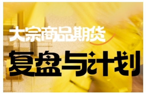 倍增计划·大宗商品期货复盘与计划，掌握在复杂多变的市场中做出明智的交易决策-中创项目网