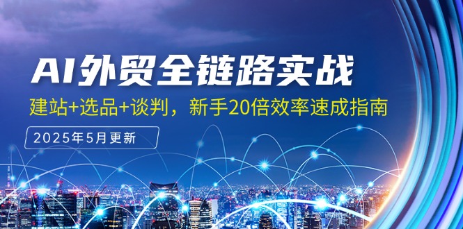 AI外贸全链路实战，建站+选品+谈判，新手20倍效率速成指南-中创项目网