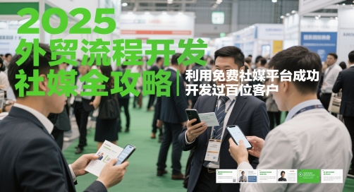 2025外贸流程开发社媒全攻略，利用免费社媒平台成功开发过百位客户-中创项目网