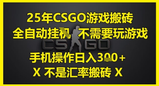 25年CSGO游戏搬砖，全自动运行，不需要玩游戏，手机操作日入3张(不是汇率搬砖)【揭秘】-中创项目网