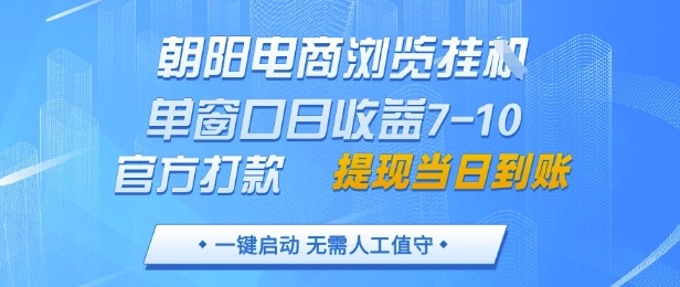朝阳电商浏览挂G，单窗口日收益7-10，官方打款，单日提现到账，支持手机电脑【揭秘】-中创项目网
