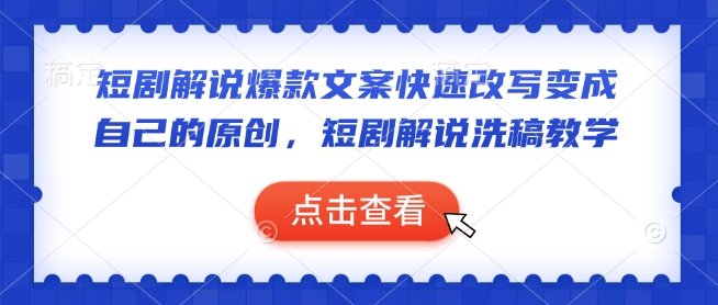 短剧解说爆款文案快速改写变成自己的原创，短剧解说洗稿教学-中创项目网