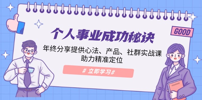 个人事业成功秘诀：年终分享提供心法、产品、社群实战课、助力精准定位-中创项目网