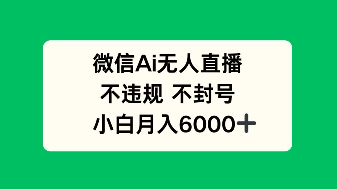 微信AI无人直播，不违规 不封号 ，小白月入6000+-中创项目网