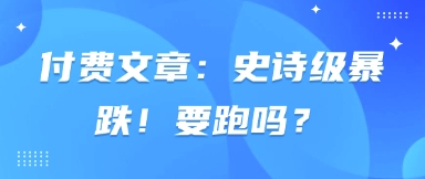 付费文章：史诗级暴跌！要跑吗？-中创项目网