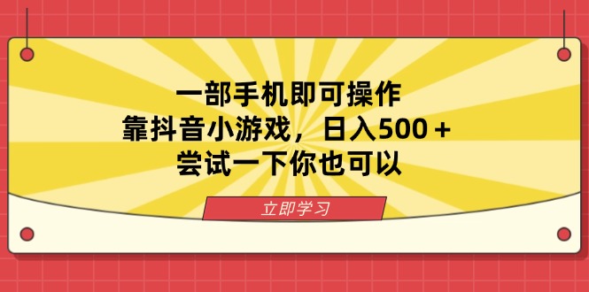 一部手机即可操作，靠抖音小游戏，日入500＋，尝试一下你也可以-中创项目网