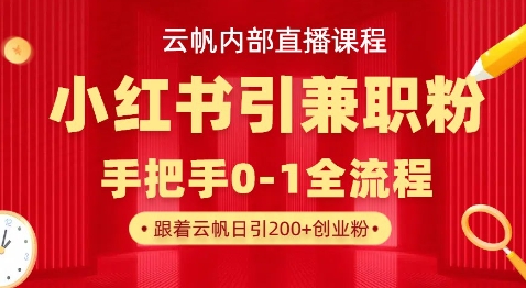 云帆内部直播课，小红书引流兼职粉教程，日引500+月变现过W-中创项目网