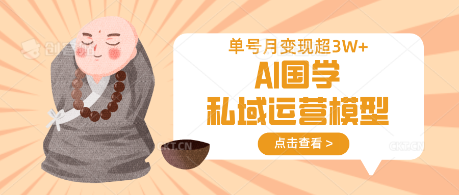 AI国学私域运营模型，无成本、变现快、周期短、持续性强，单号月变现3w+-中创项目网