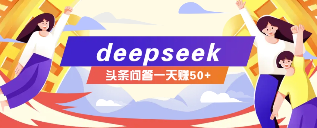 利用deepseek操作今日头条问答图文玩法，新手也能轻松上手，日收益50+-中创项目网