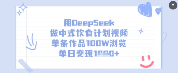 用DeepSeek做中式饮食计划视频，单条作品100W浏览，单日变现多张-中创项目网