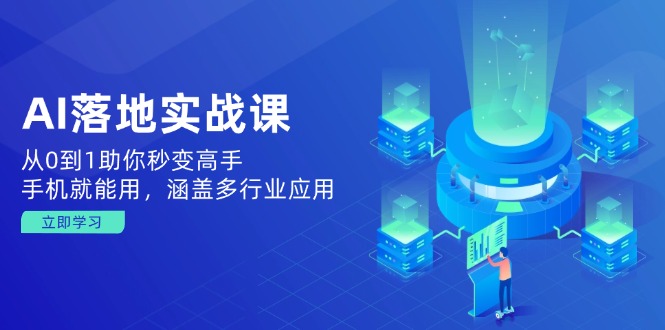 AI落地实战课：从0到1助你秒变高手，手机就能用，涵盖多行业应用-中创项目网
