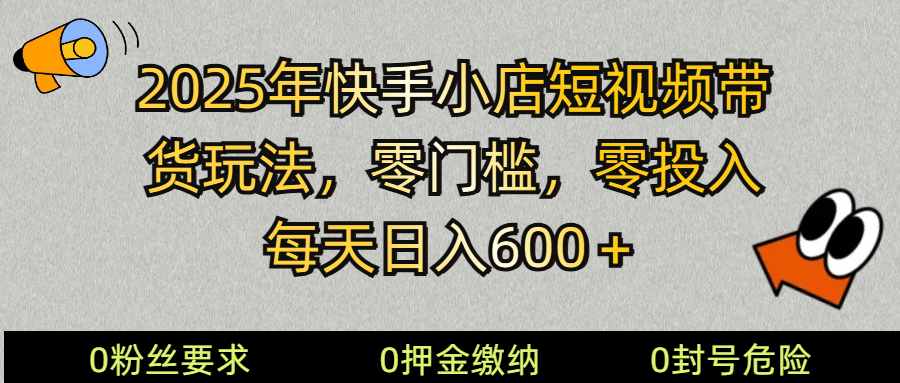 2025快手小店短视频带货模式，零投入，零门槛，每天日入600＋-中创项目网