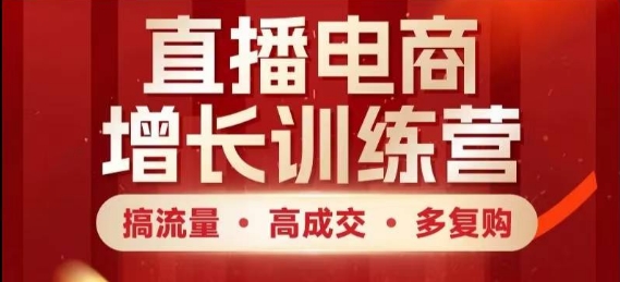 直播电商增长训练营，搞流量·高成交·多复购，快速上手有思路-中创项目网