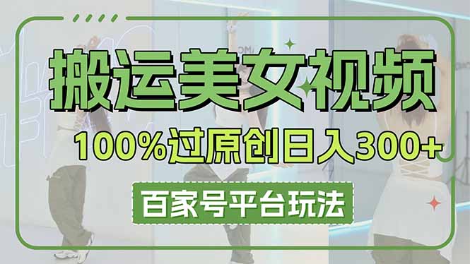 搬运美女视频100%过原创大揭秘，百家号平台玩法，轻松日入3000+(可矩阵-中创项目网