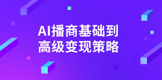 AI-播商基础到高级变现策略。通过详细拆解和讲解，实现商业变现。-中创项目网