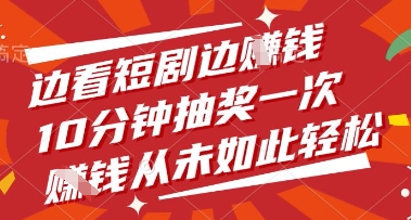 边看短剧边挣钱，10分钟抽奖一次，挣钱从未如此轻松【揭秘】-中创项目网