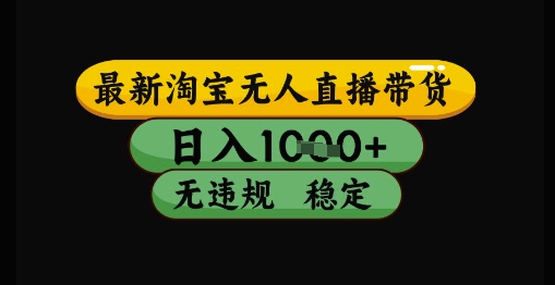 最新淘宝无人直播带货独家技术，日入1k+，无违规无封号，操作简单，长期稳定【揭秘】-中创项目网