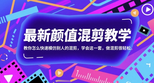 最新颜值混剪教学，教你怎么快速模仿别人的混剪，学会这一套，做混剪很轻松-中创项目网