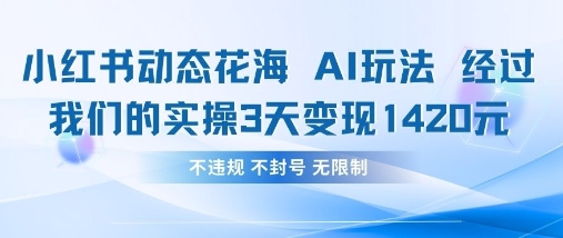 小红书动态花海AI玩法，我们实操3天变现1420-中创项目网