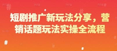 短剧推广新玩法分享，营销话题玩法实操全流程-中创项目网