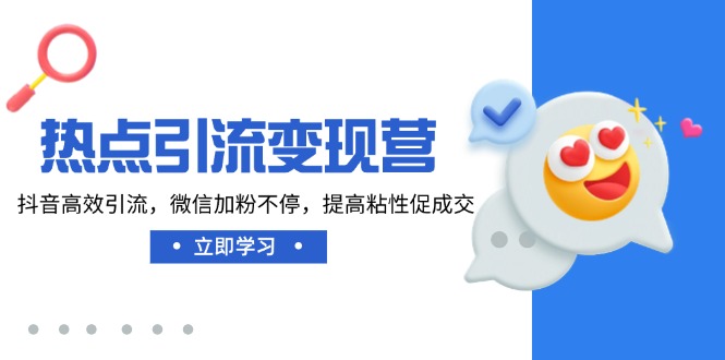 热点引流变现营，抖音高效引流，微信加粉不停，提高粘性促成交-中创项目网