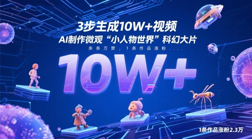 3步生成10W+视频，AI制作微观“小人物世界”科幻大片，条条万赞，1条作品涨粉2.3W-中创项目网