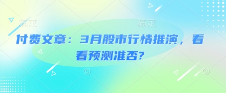 付费文章：3月股市行情推演，看看预测准否?-中创项目网