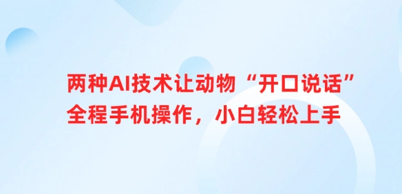两种AI技术让动物“开口说话”全程手机操作，小白轻松上手-中创项目网