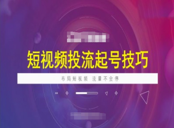 短视频投流起号技巧，短视频抖加技巧，布局短视频，流量不会停-中创项目网