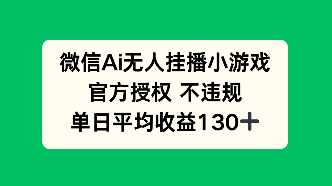 微信AI无人挂播小游戏，官方授权 不违规，单日收益130+-中创项目网
